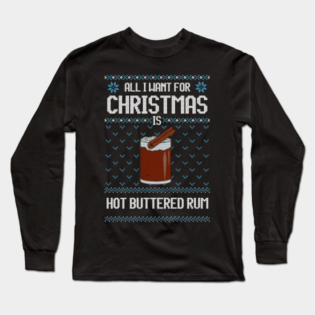 All I Want For Christmas Is Hot Buttered Rum - Ugly Xmas Sweater For Hot Buttered Rum Lover Long Sleeve T-Shirt by Ugly Christmas Sweater Gift